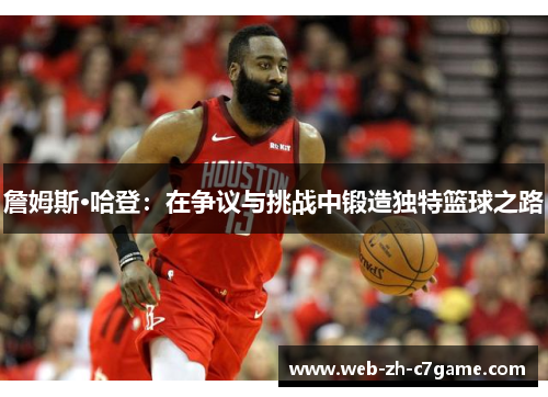 詹姆斯·哈登：在争议与挑战中锻造独特篮球之路