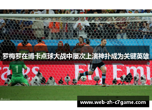 罗梅罗在博卡点球大战中屡次上演神扑成为关键英雄 罗梅罗在博卡点球大战中屡次上演神扑成为关键英雄