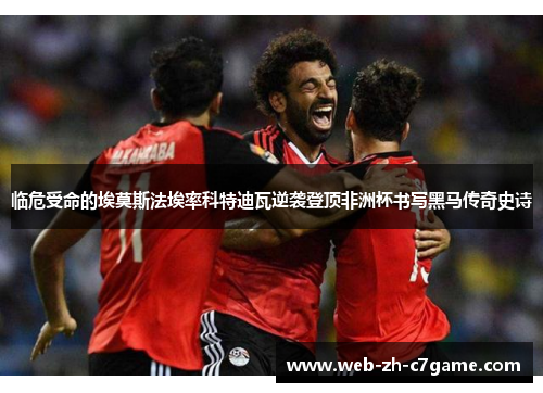 临危受命的埃莫斯法埃率科特迪瓦逆袭登顶非洲杯书写黑马传奇史诗