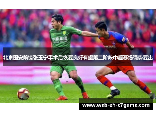 北京国安前锋张玉宁手术后恢复良好有望第二阶段中超赛场强势复出