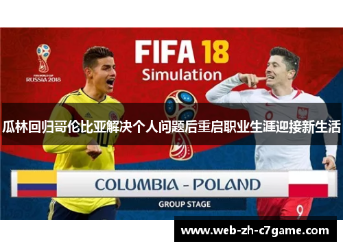 瓜林回归哥伦比亚解决个人问题后重启职业生涯迎接新生活