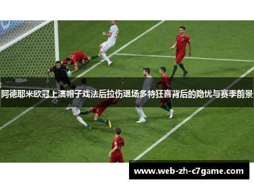 阿德耶米欧冠上演帽子戏法后拉伤退场多特狂喜背后的隐忧与赛季前景