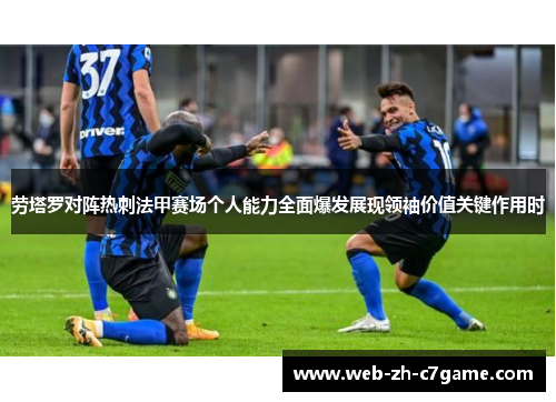 劳塔罗对阵热刺法甲赛场个人能力全面爆发展现领袖价值关键作用时 劳塔罗对阵热刺法甲赛场个人能力全面爆发展现领袖价值关键作用时