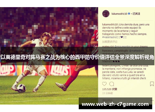 以莫德里奇对阵马赛之战为核心的西甲防守价值评估全景深度解析视角 以莫德里奇对阵马赛之战为核心的西甲防守价值评估全景深度解析视角
