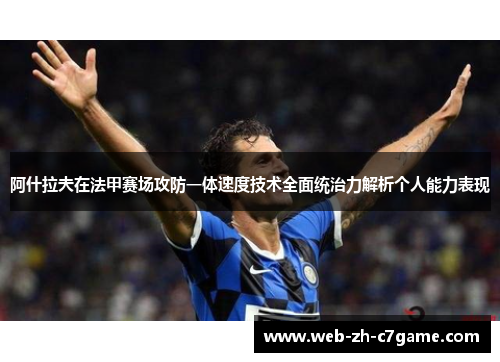 阿什拉夫在法甲赛场攻防一体速度技术全面统治力解析个人能力表现 阿什拉夫在法甲赛场攻防一体速度技术全面统治力解析个人能力表现