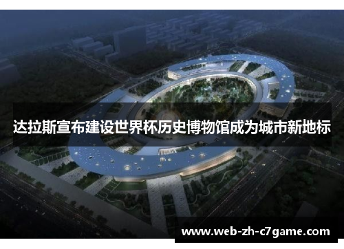 达拉斯宣布建设世界杯历史博物馆成为城市新地标 达拉斯宣布建设世界杯历史博物馆成为城市新地标