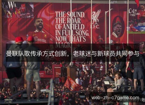 曼联队歌传承方式创新，老球迷与新球员共同参与